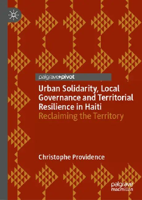 Urban Solidarity, Local Governance and Territorial Resilience in Haiti: Reclaiming the Territory by Christophe Providence