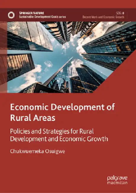 Economic Development of Rural Areas: Policies and Strategies for Rural Development and Economic Growth by Chukwuemeka Osuigwe