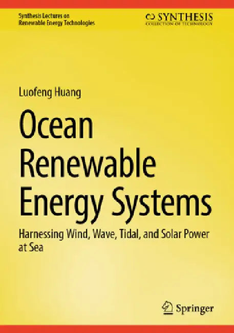 Ocean Renewable Energy Systems: Harnessing Wind, Wave, Tidal, and Solar Power at Sea by Luofeng Huang