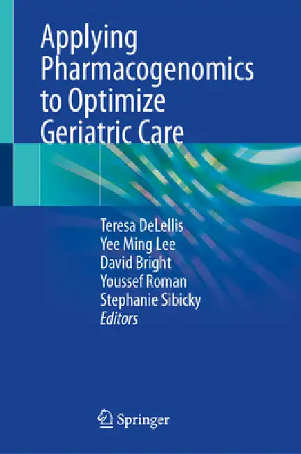 Applying Pharmacogenomics to Optimize Geriatric Care by Teresa Delellis, Yee Ming Lee, David Bright