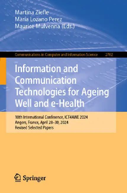 Information and Communication Technologies for Ageing Well and E-Health: 10th International Conference, Ict4awe 2024, Angers, France, April 28-30, 202 by Martina Ziefle, María Lozano Perez, Maurice Mulvenna