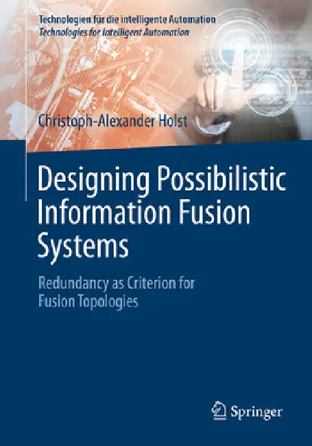 Designing Possibilistic Information Fusion Systems: Redundancy as Criterion for Fusion Topologies by Christoph-Alexander Holst