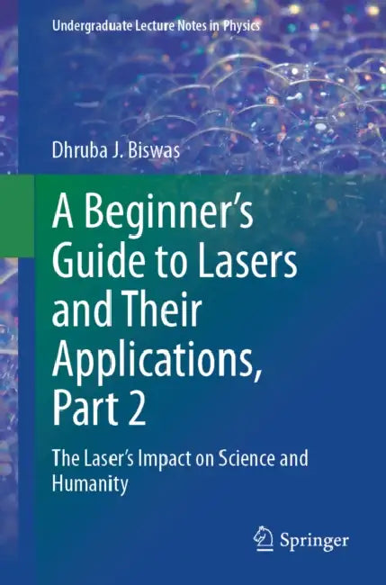 A Beginner's Guide to Lasers and Their Applications, Part 2: The Laser's Impact on Science and Humanity by Dhruba J. Biswas