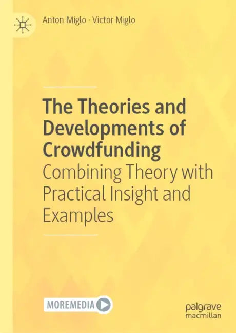 The Theories and Developments of Crowdfunding: Combining Theory with Practical Insight and Examples by Anton Miglo, Victor Miglo