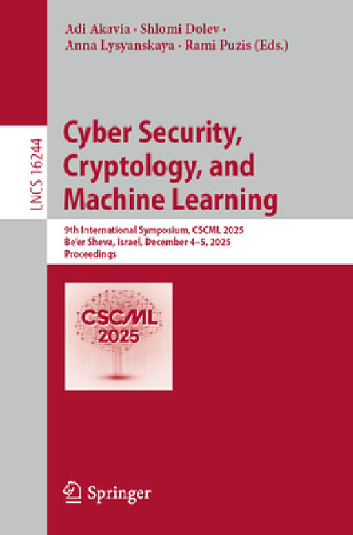 Cyber Security, Cryptology, and Machine Learning: 9th International Symposium, Cscml 2025, Be'er Sheva, Israel, December 4-5, 2025, Proceedings by Adi Akavia, Shlomi Dolev, Anna Lysyanskaya