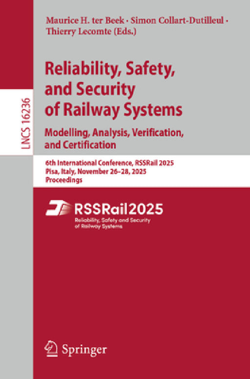 Reliability, Safety, and Security of Railway Systems. Modelling, Analysis, Verification, and Certification: 6th International Conference, Rssrail 2025 by Maurice H. Ter Beek, Simon Collart-Dutilleul, Thierry Lecomte