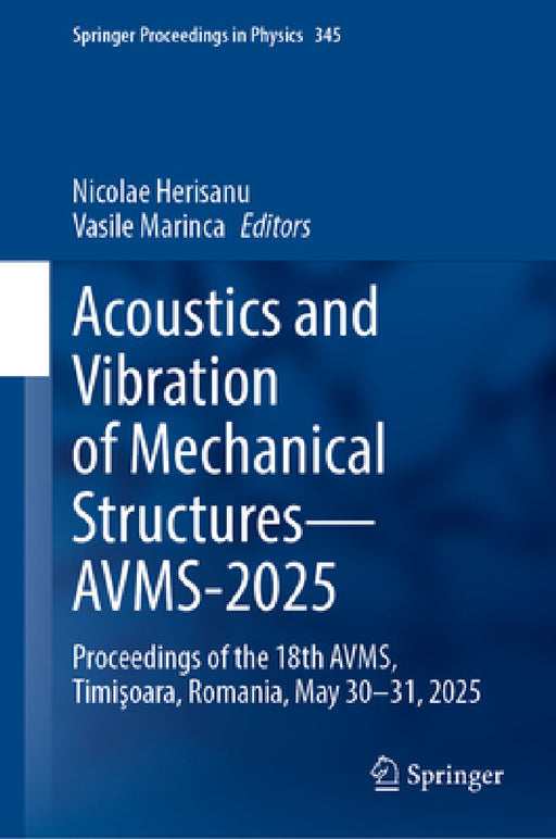 Acoustics and Vibration of Mechanical Structures--Avms-2025: Proceedings of the 18th Avms, Timişoara, Romania, May 30-31, 2025 by Nicolae Herisanu, Vasile Marinca