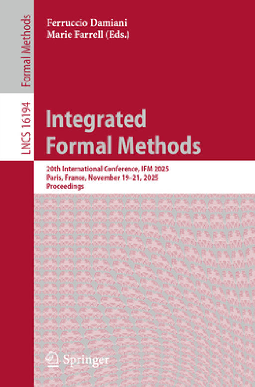 Integrated Formal Methods: 20th International Conference, Ifm 2025, Paris, France, November 19-21, 2025, Proceedings by Ferruccio Damiani, Marie Farrell