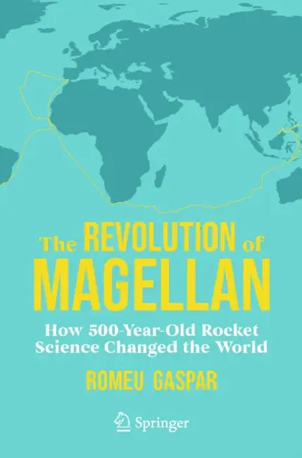 The Revolution of Magellan: How 500-Year-Old Rocket Science Changed the World by Romeu Gaspar