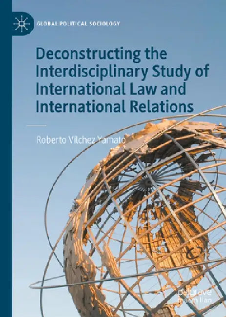Deconstructing the Interdisciplinary Study of International Law and International Relations by Roberto Vilchez Yamato