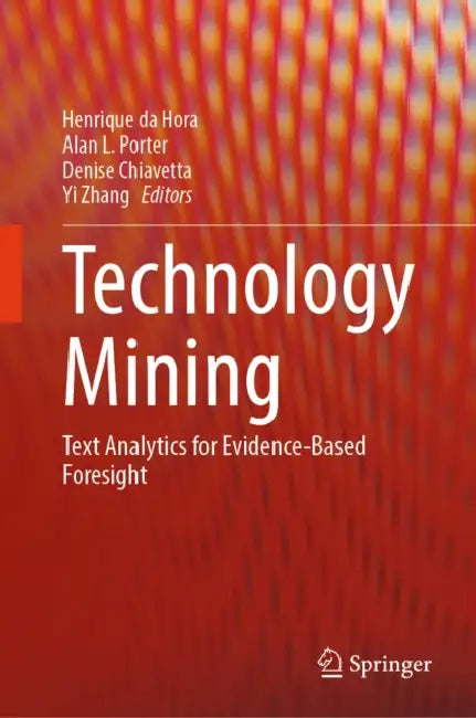 Technology Mining: Text Analytics for Evidence-Based Foresight by Henrique Da Hora