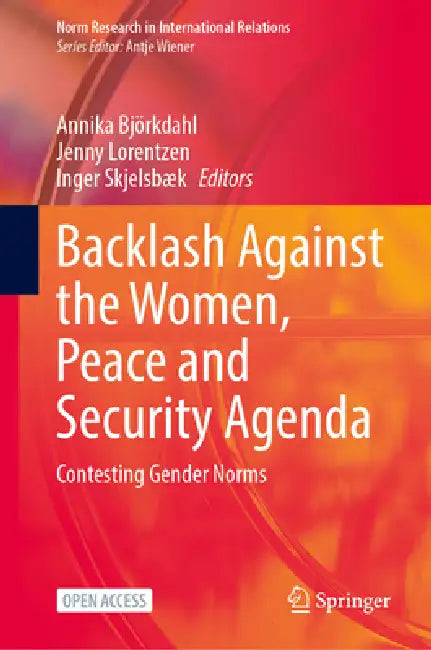 Backlash Against the Women, Peace and Security Agenda: Contesting Gender Norms by Annika Björkdahl, Jenny Lorentzen, Inger Skjelsbæk