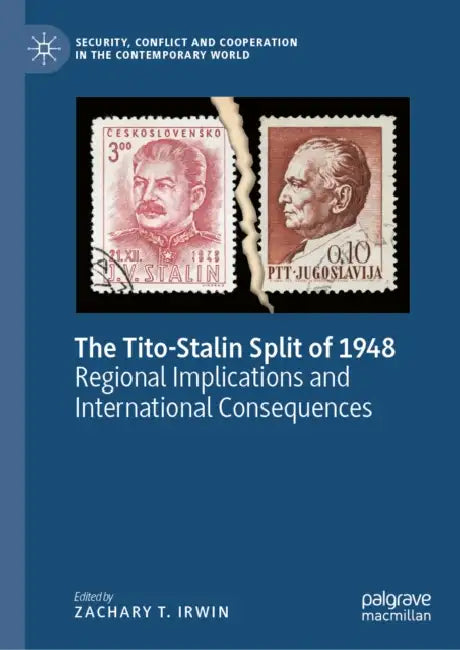 The Tito-Stalin Split of 1948: Regional Implications and International Consequences by Zachary T. Irwin