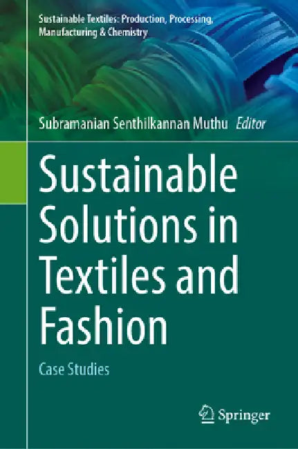 Sustainable Solutions in Textiles and Fashion: Case Studies by Subramanian Senthilkannan Muthu