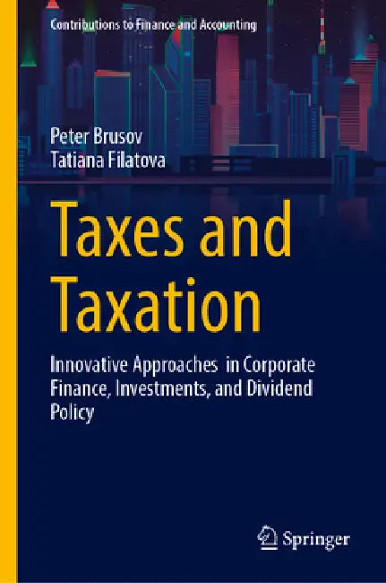 Taxes and Taxation: Innovative Approaches in Corporate Finance, Investments, and Dividend Policy by Peter Brusov, Tatiana Filatova