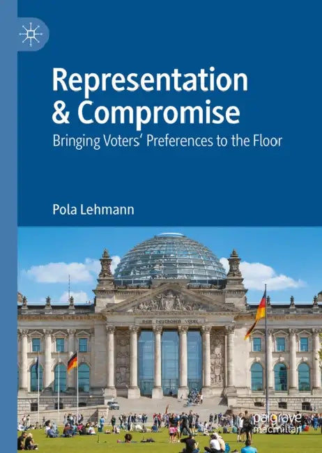 Representation & Compromise: Bringing Voters' Preferences to the Floor by Pola Lehmann