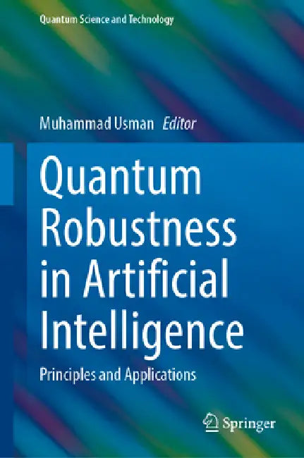Quantum Robustness in Artificial Intelligence: Principles and Applications by Muhammad Usman