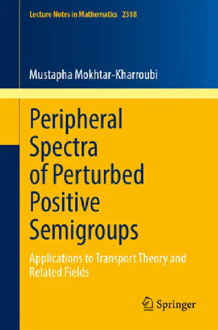 Peripheral Spectra of Perturbed Positive Semigroups: Applications to Transport Theory and Related Fields by Mustapha Mokhtar-Kharroubi