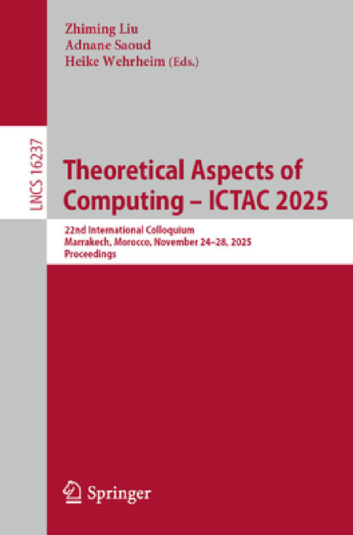 Theoretical Aspects of Computing - Ictac 2025: 22nd International Colloquium, Marrakech, Morocco, November 24-28, 2025, Proceedings by Zhiming Liu, Adnane Saoud, Heike Wehrheim