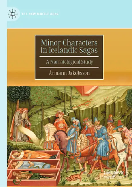 Minor Characters in Icelandic Sagas: A Narratological Study by Ármann Jakobsson
