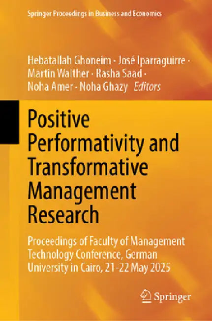 Positive Performativity and Transformative Management Research: Proceedings of Faculty of Management Technology Conference, German University in Cairo by Hebatallah Ghoneim, José Iparraguirre, Martin Walther