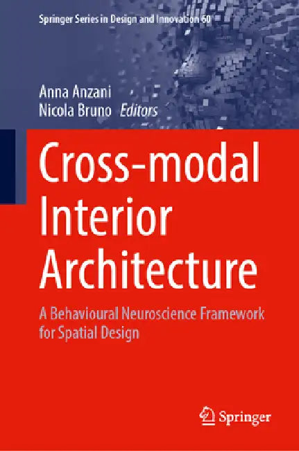 Cross-Modal Interior Architecture: A Behavioural Neuroscience Framework for Spatial Design by Anna Anzani, Nicola Bruno
