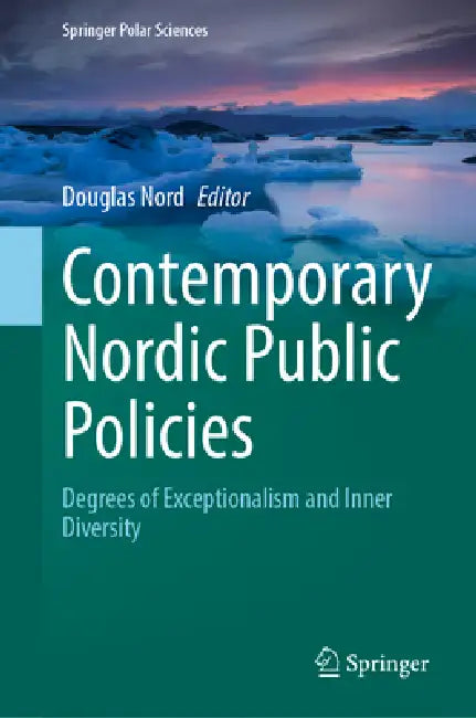 Contemporary Nordic Public Policies: Degrees of Exceptionalism and Inner Diversity by Douglas C. Nord