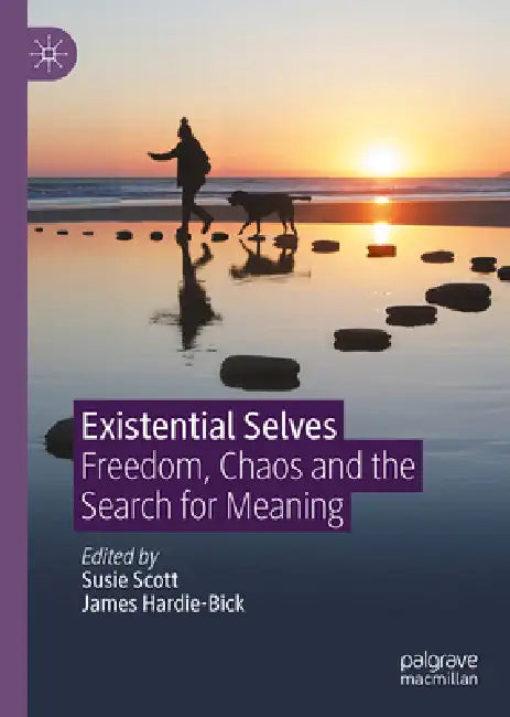 Existential Selves: Freedom, Chaos and the Search for Meaning by Susie Scott, James Hardie-Bick