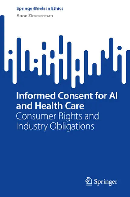 Informed Consent for AI and Health Care: Consumer Rights and Industry Obligations by Anne Zimmerman