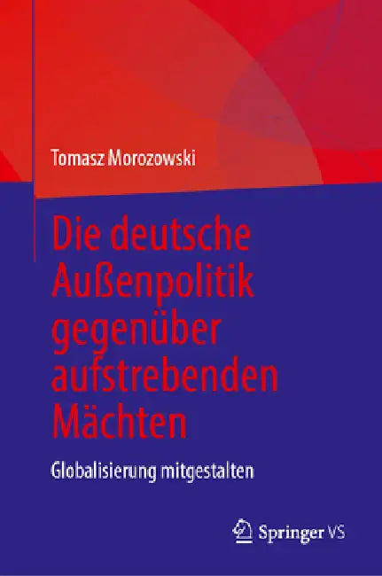 Die Deutsche Außenpolitik Gegenüber Aufstrebenden Mächten: Globalisierung Mitgestalten by Tomasz Morozowski