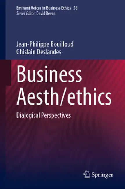 Business Aesth/Ethics: Dialogical Perspectives by Jean-Philippe Bouilloud, Ghislain Deslandes