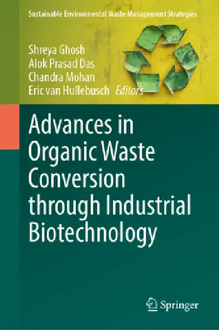 Advances in Organic Waste Conversion Through Industrial Biotechnology by Shreya Ghosh, Alok Prasad Das, Chandra Mohan