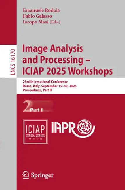Image Analysis and Processing - Iciap 2025 Workshops: 23rd International Conference, Rome, Italy, September 15-19, 2025, Proceedings, Part II by Emanuele Rodolà, Fabio Galasso, Iacopo Masi