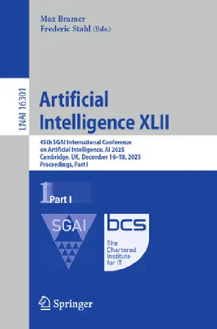 Artificial Intelligence XLII: 45th Sgai International Conference on Artificial Intelligence, AI 2025, Cambridge, Uk, December 16-18, 2025, Proceedings by Max Bramer
