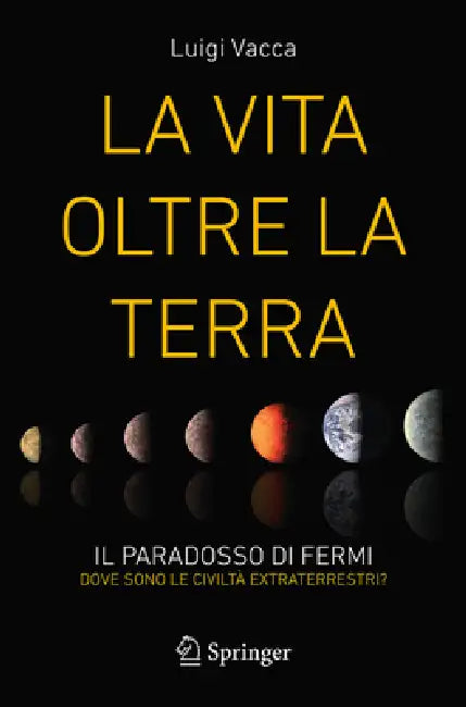 La Vita Oltre La Terra: Il Paradosso Di Fermi - Dove Sono Le Civiltà Extraterrestri? by Luigi Vacca