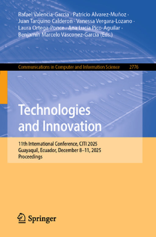 Technologies and Innovation: 11th International Conference, Citi 2025, Guayaquil, Ecuador, December 8-11, 2025, Proceedings by Rafael Valencia-Garcia, Patricio Alvarez-Muñoz, Juan Tarquino Calderon