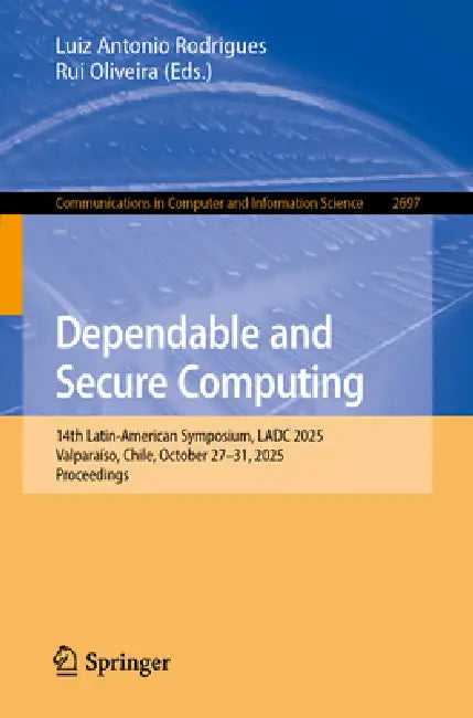 Dependable and Secure Computing: 14th Latin-American Symposium, Ladc 2025, Valparaíso, Chile, October 27-31, 2025, Proceedings by Luiz Antonio Rodrigues, Rui Oliveira