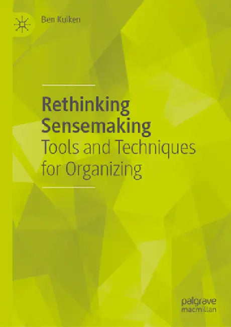 Rethinking Sensemaking: Tools and Techniques for Organizing by Ben Kuiken