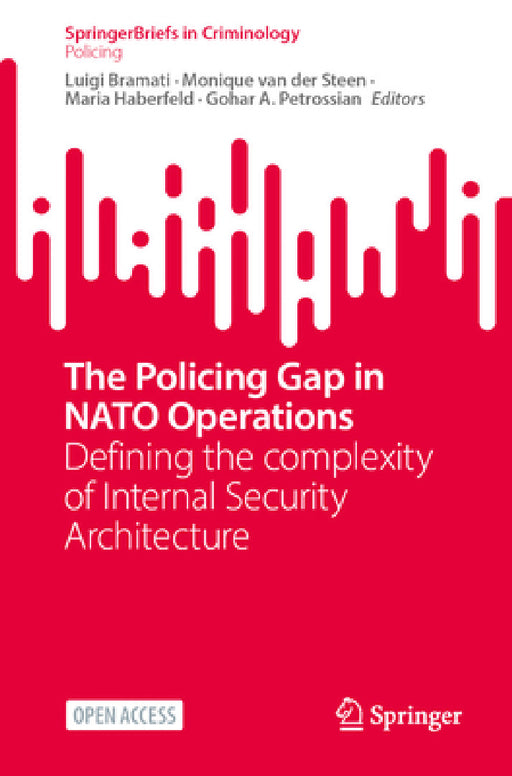 The Policing Gap in NATO Operations: Defining the Complexity of Internal Security Architecture by Luigi Bramati, Monique Van Der Steen, Maria R. Haberfeld