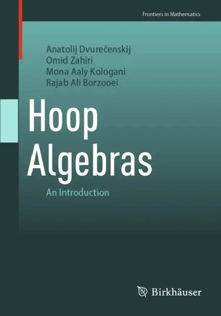 Hoop Algebras: An Introduction by Anatolij Dvurečenskij, Omid Zahiri, Mona Aaly Kologani