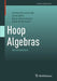 Hoop Algebras: An Introduction by Anatolij Dvurečenskij, Omid Zahiri, Mona Aaly Kologani