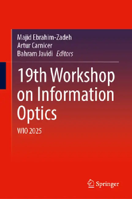 19th Workshop on Information Optics: Wio 2025 by Majid Ebrahim-Zadeh, Artur Carnicer, Bahram Javidi