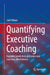 Quantifying Executive Coaching: Exploring Predictors, Outcomes and Coaching Effectiveness by Judit Orban