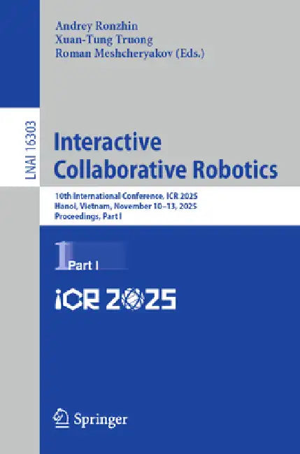 Interactive Collaborative Robotics: 10th International Conference, Icr 2025, Hanoi, Vietnam, November 10-13, 2025, Proceedings, Part I by Andrey Ronzhin, Xuan-Tung Truong, Roman Meshcheryakov