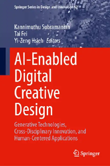Ai-Enabled Digital Creative Design: Proceedings of 2025 International Conference on Ai-Enabled Digital Creative Design (Aiedcd 2025) by Kannimuthu Subramanian, Tai Fei, Yi-Zeng Hsieh