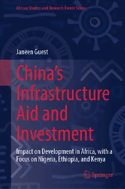 China's Infrastructure Aid and Investment: Impact on Development in Africa, with a Focus on Nigeria, Ethiopia, and Kenya by Janeen Guest