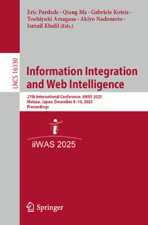 Information Integration and Web Intelligence: 27th International Conference, Iiwas 2025, Matsue, Japan, December 8-10, 2025, Proceedings by Eric Pardede, Qiang Ma, Gabriele Kotsis