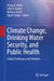 Climate Change, Drinking Water Security, and Public Health: Global Challenges and Solutions by Azizur R. Molla
