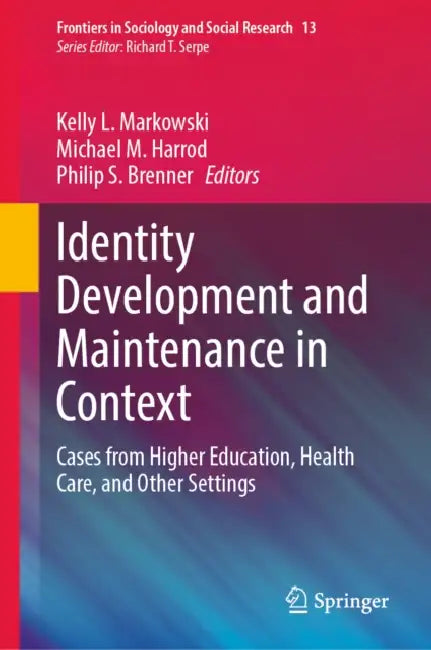 Identity Development and Maintenance in Context: Cases from Higher Education, Health Care, and Other Settings by Kelly L. Markowski