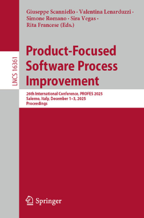 Product-Focused Software Process Improvement: 26th International Conference, Profes 2025, Salerno, Italy, December 1-3, 2025, Proceedings by Giuseppe Scanniello, Valentina Lenarduzzi, Simone Romano